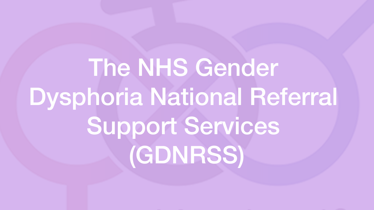 The NHS Gender Dysphoria National Referral Support Services (GDNRSS ...